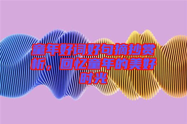 童年好詞好句摘抄賞析，回憶童年的美好時(shí)光