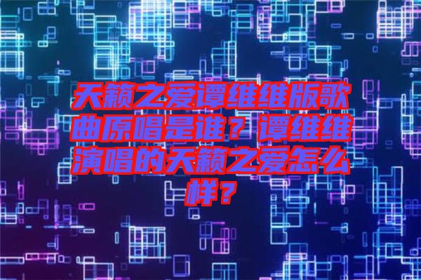 天籟之愛譚維維版歌曲原唱是誰？譚維維演唱的天籟之愛怎么樣？