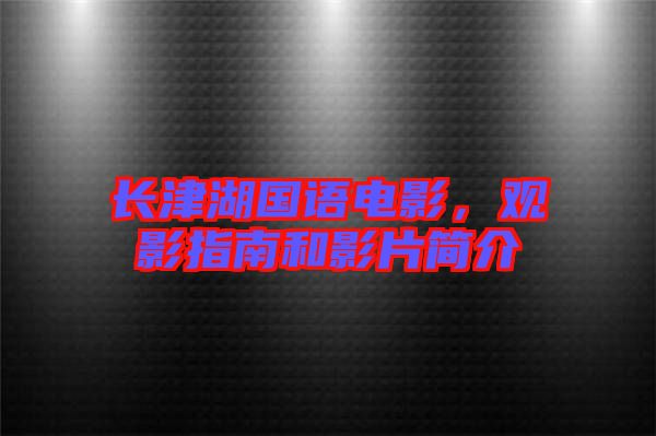 長津湖國語電影，觀影指南和影片簡介