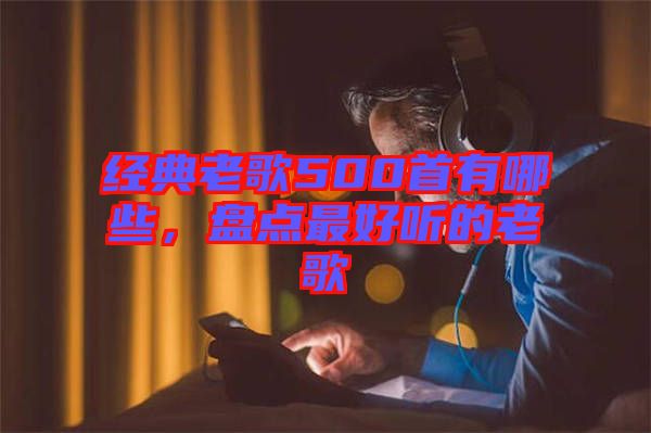 經(jīng)典老歌500首有哪些，盤點最好聽的老歌