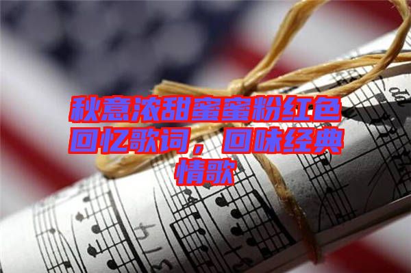 秋意濃甜蜜蜜粉紅色回憶歌詞，回味經(jīng)典情歌