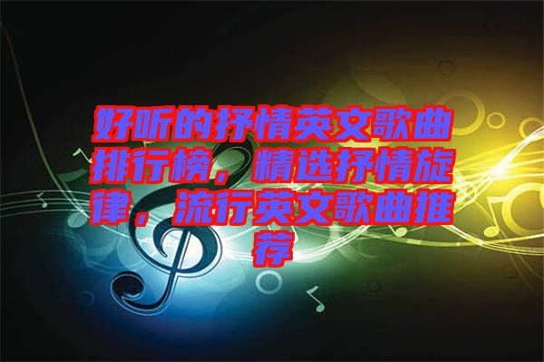 好聽的抒情英文歌曲排行榜，精選抒情旋律，流行英文歌曲推薦