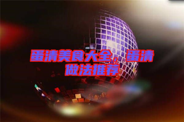 蛋清美食大全，蛋清做法推薦