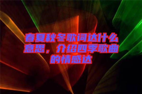 春夏秋冬歌詞達(dá)什么意思，介紹四季歌曲的情感達(dá)
