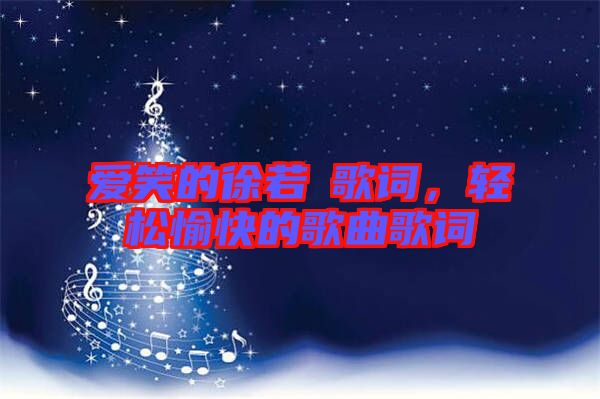 愛笑的徐若瑄歌詞，輕松愉快的歌曲歌詞