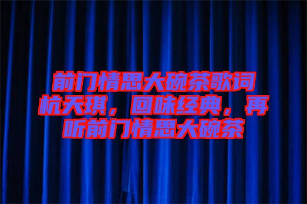 前門情思大碗茶歌詞杭天琪，回味經(jīng)典，再聽前門情思大碗茶