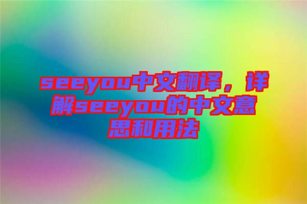 seeyou中文翻譯，詳解seeyou的中文意思和用法
