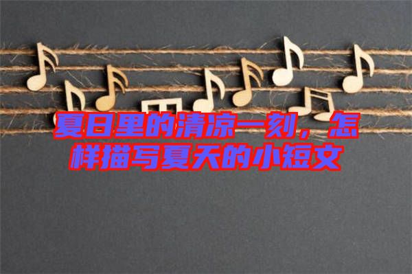 夏日里的清涼一刻，怎樣描寫(xiě)夏天的小短文