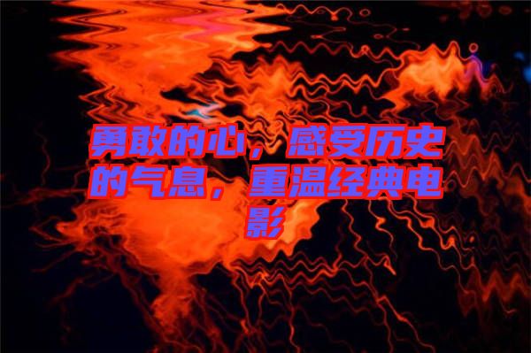 勇敢的心，感受歷史的氣息，重溫經(jīng)典電影