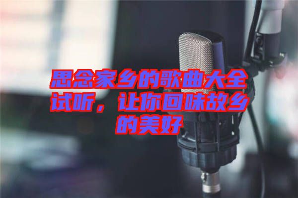 思念家鄉(xiāng)的歌曲大全試聽，讓你回味故鄉(xiāng)的美好
