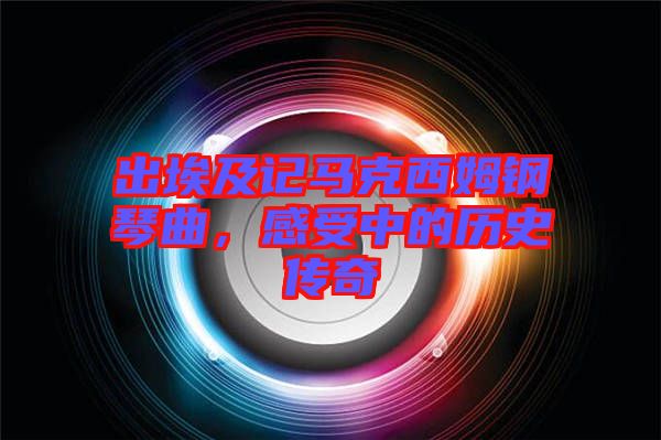 出埃及記馬克西姆鋼琴曲，感受中的歷史傳奇