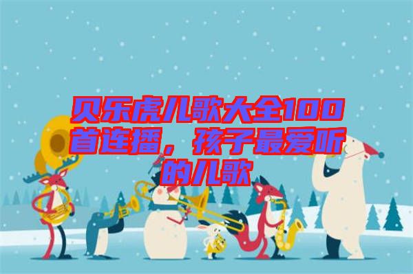 貝樂虎兒歌大全100首連播，孩子最愛聽的兒歌