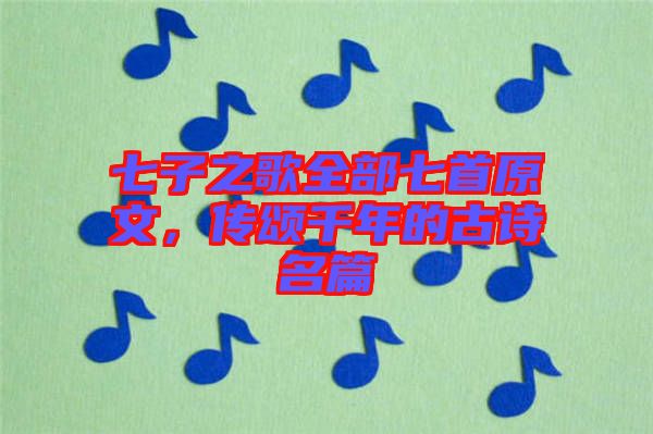 七子之歌全部七首原文，傳頌千年的古詩名篇