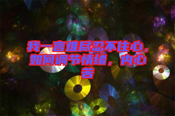 我一言難盡忍不住心，如何調(diào)節(jié)情緒，內(nèi)心苦