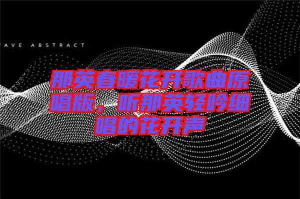 那英春暖花開歌曲原唱版，聽那英輕吟細(xì)唱的花開聲