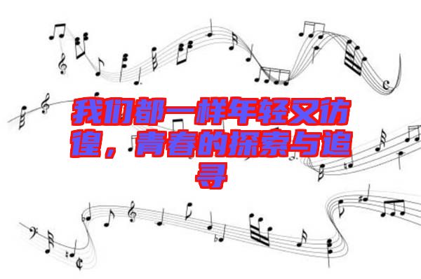 我們都一樣年輕又彷徨，青春的探索與追尋