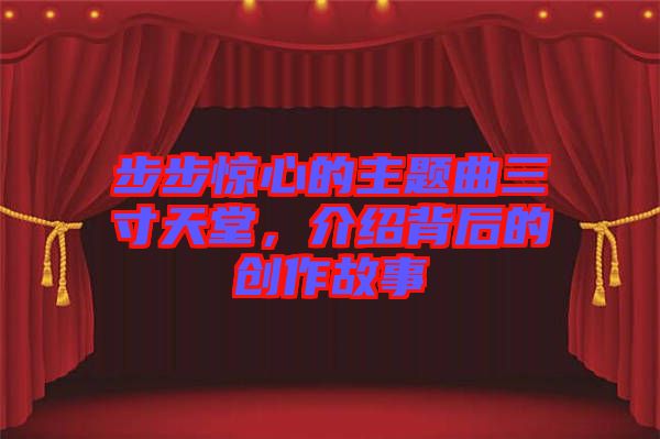 步步驚心的主題曲三寸天堂，介紹背后的創(chuàng)作故事
