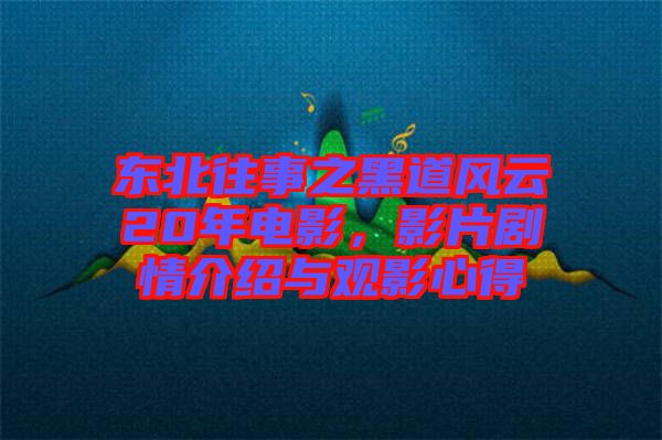 東北往事之黑道風(fēng)云20年電影，影片劇情介紹與觀影心得
