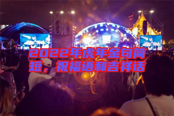 2022年虎年金句簡(jiǎn)短，祝福語(yǔ)和吉祥話(huà)