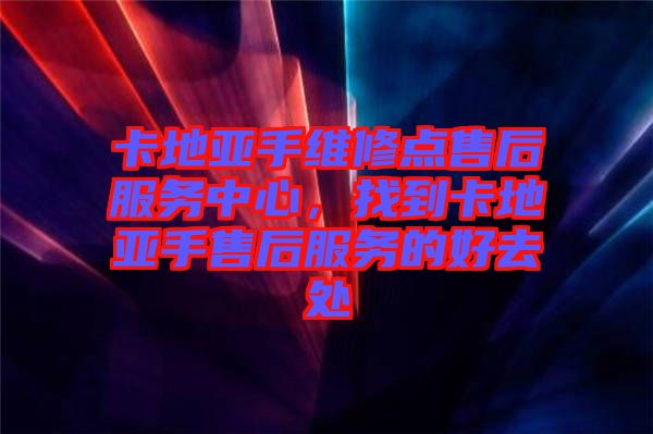 卡地亞手維修點(diǎn)售后服務(wù)中心，找到卡地亞手售后服務(wù)的好去處