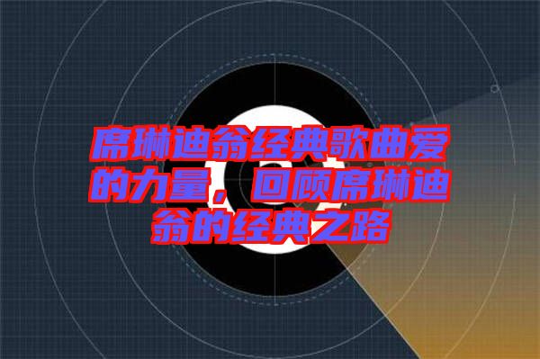 席琳迪翁經典歌曲愛的力量，回顧席琳迪翁的經典之路