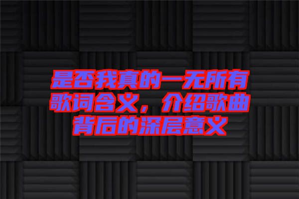 是否我真的一無所有歌詞含義，介紹歌曲背后的深層意義