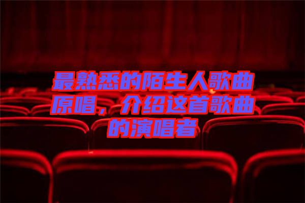 最熟悉的陌生人歌曲原唱，介紹這首歌曲的演唱者