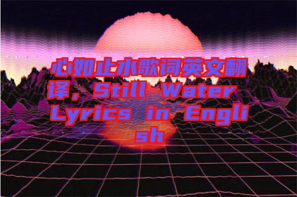 心如止水歌詞英文翻譯，Still Water Lyrics in English