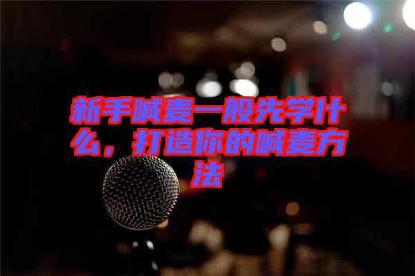 新手喊麥一般先學(xué)什么，打造你的喊麥方法