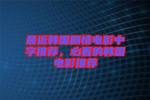 最近韓國(guó)劇情電影中字推薦，必看的韓國(guó)電影推薦