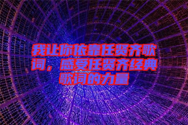 我讓你依靠任賢齊歌詞，感受任賢齊經(jīng)典歌詞的力量