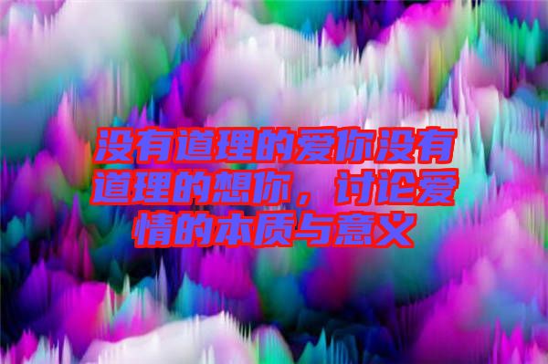 沒有道理的愛你沒有道理的想你，討論愛情的本質(zhì)與意義