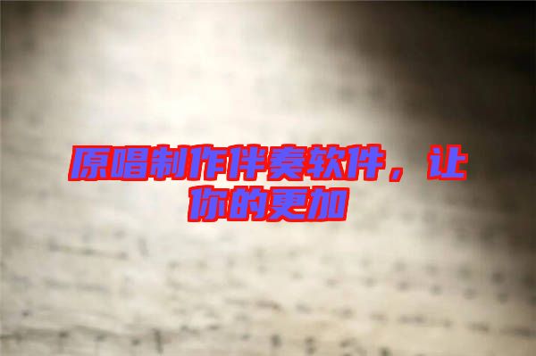 原唱制作伴奏軟件，讓你的更加