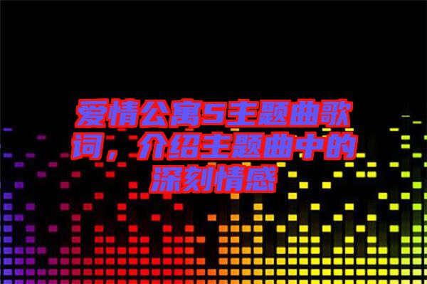 愛情公寓5主題曲歌詞，介紹主題曲中的深刻情感