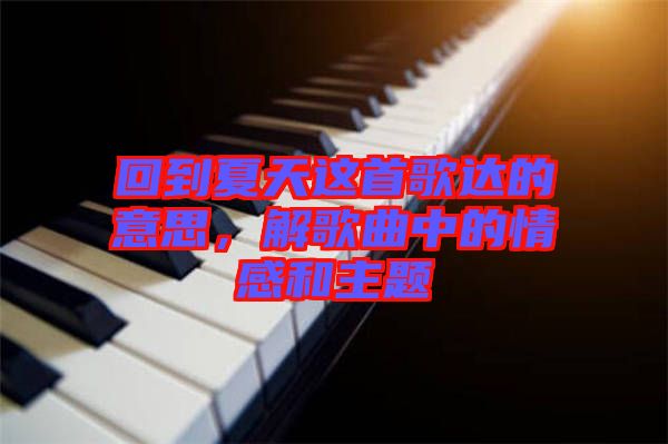 回到夏天這首歌達(dá)的意思，解歌曲中的情感和主題