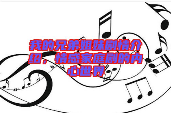 我的兄弟姐妹劇情介紹，情感家庭劇的內(nèi)心世界