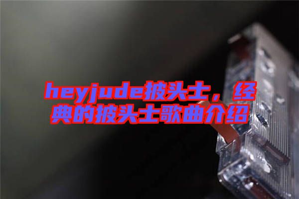 heyjude披頭士，經(jīng)典的披頭士歌曲介紹