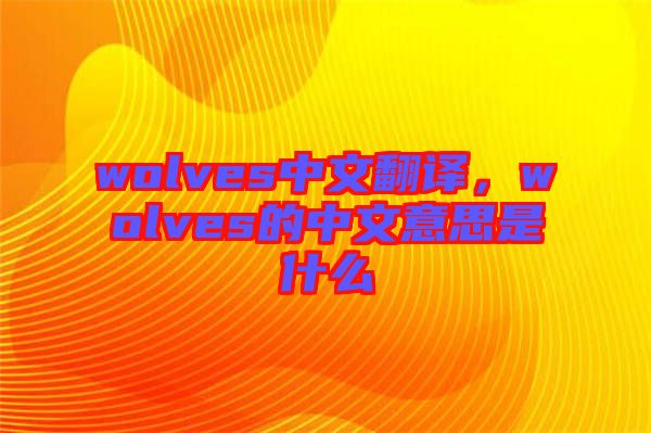 wolves中文翻譯，wolves的中文意思是什么