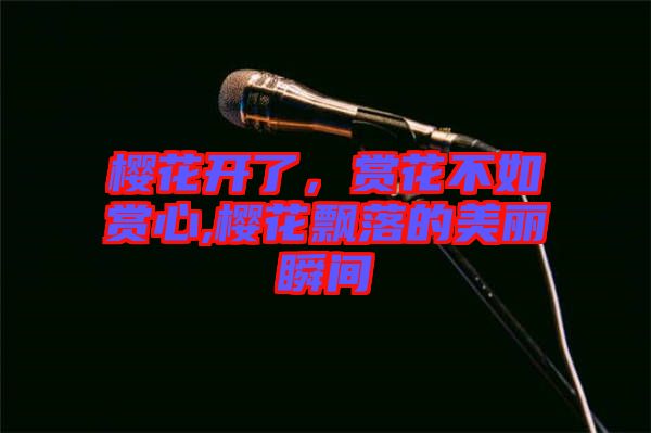 櫻花開(kāi)了，賞花不如賞心,櫻花飄落的美麗瞬間