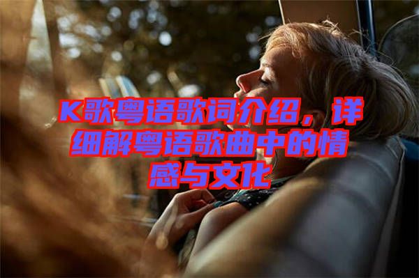 K歌粵語歌詞介紹，詳細解粵語歌曲中的情感與文化