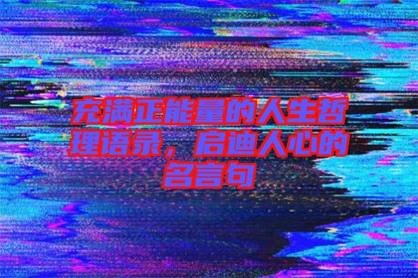 充滿正能量的人生哲理語錄，啟迪人心的名言句