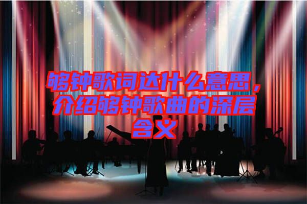 夠鐘歌詞達(dá)什么意思，介紹夠鐘歌曲的深層含義