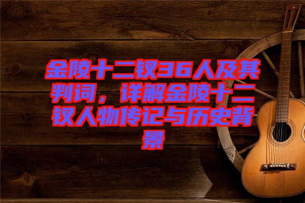 金陵十二釵36人及其判詞，詳解金陵十二釵人物傳記與歷史背景