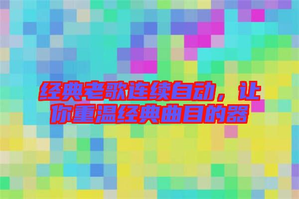 經(jīng)典老歌連續(xù)自動，讓你重溫經(jīng)典曲目的器
