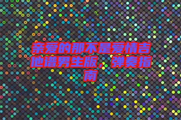 親愛的那不是愛情吉他譜男生版，彈奏指南