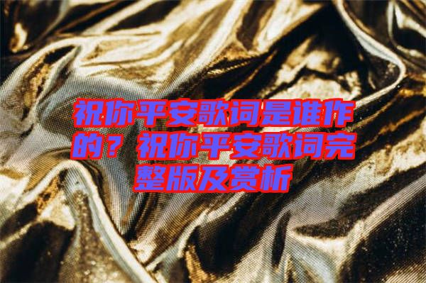 祝你平安歌詞是誰作的？祝你平安歌詞完整版及賞析
