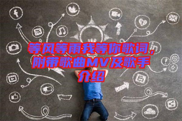 等風(fēng)等雨我等你歌詞，附帶歌曲MV及歌手介紹