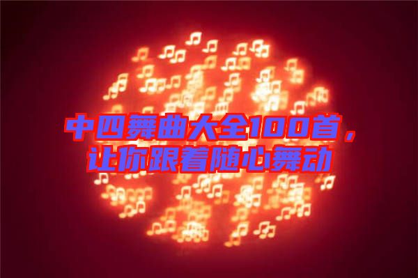 中四舞曲大全100首，讓你跟著隨心舞動