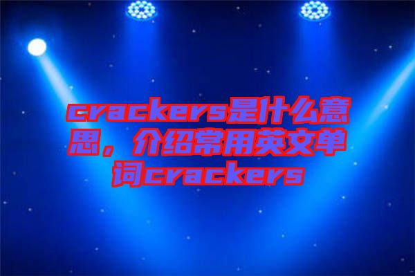 crackers是什么意思，介紹常用英文單詞crackers