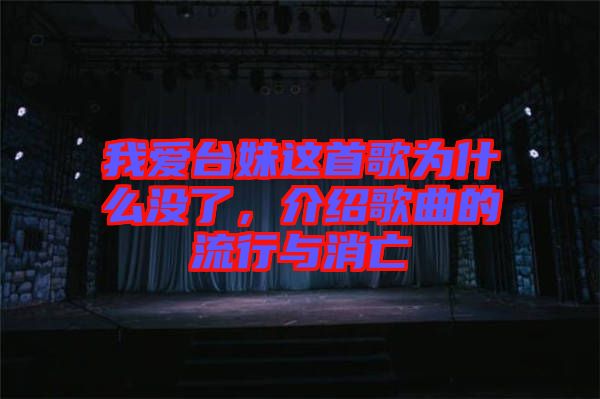 我愛(ài)臺(tái)妹這首歌為什么沒(méi)了，介紹歌曲的流行與消亡